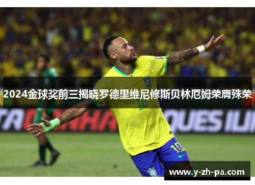 2024金球奖前三揭晓罗德里维尼修斯贝林厄姆荣膺殊荣