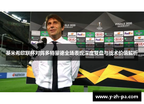 基米希欧联杯对阵多特蒙德全场表现深度复盘与战术价值解析